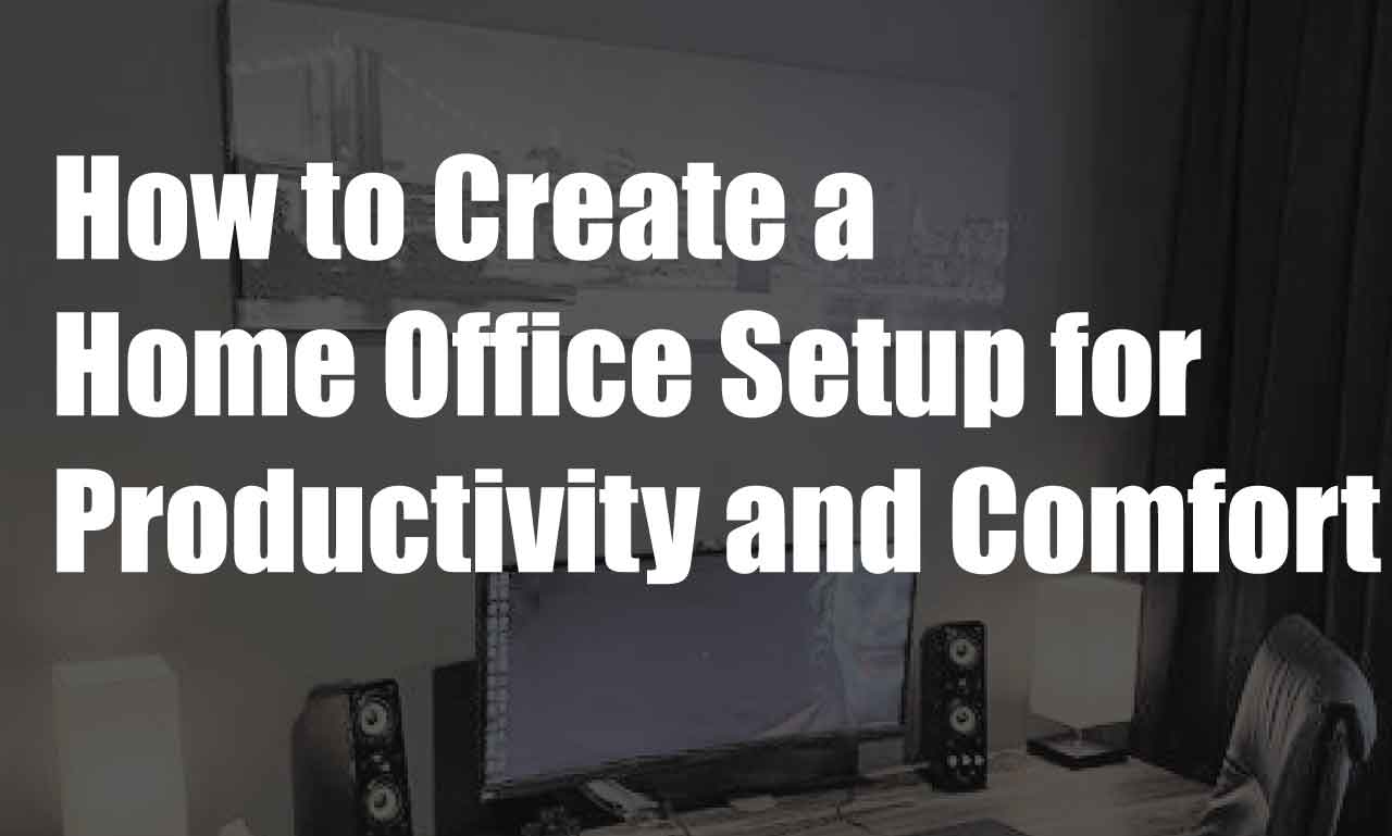 How To Create A Home Office Setup For Productivity And Comfort Bit No