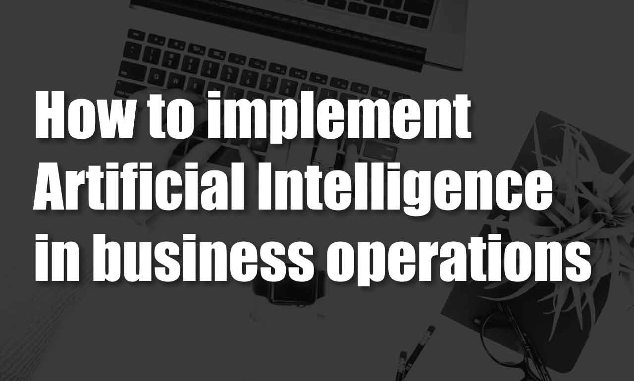 How To Implement Artificial Intelligence In Business Operations Bit No Tech 5864