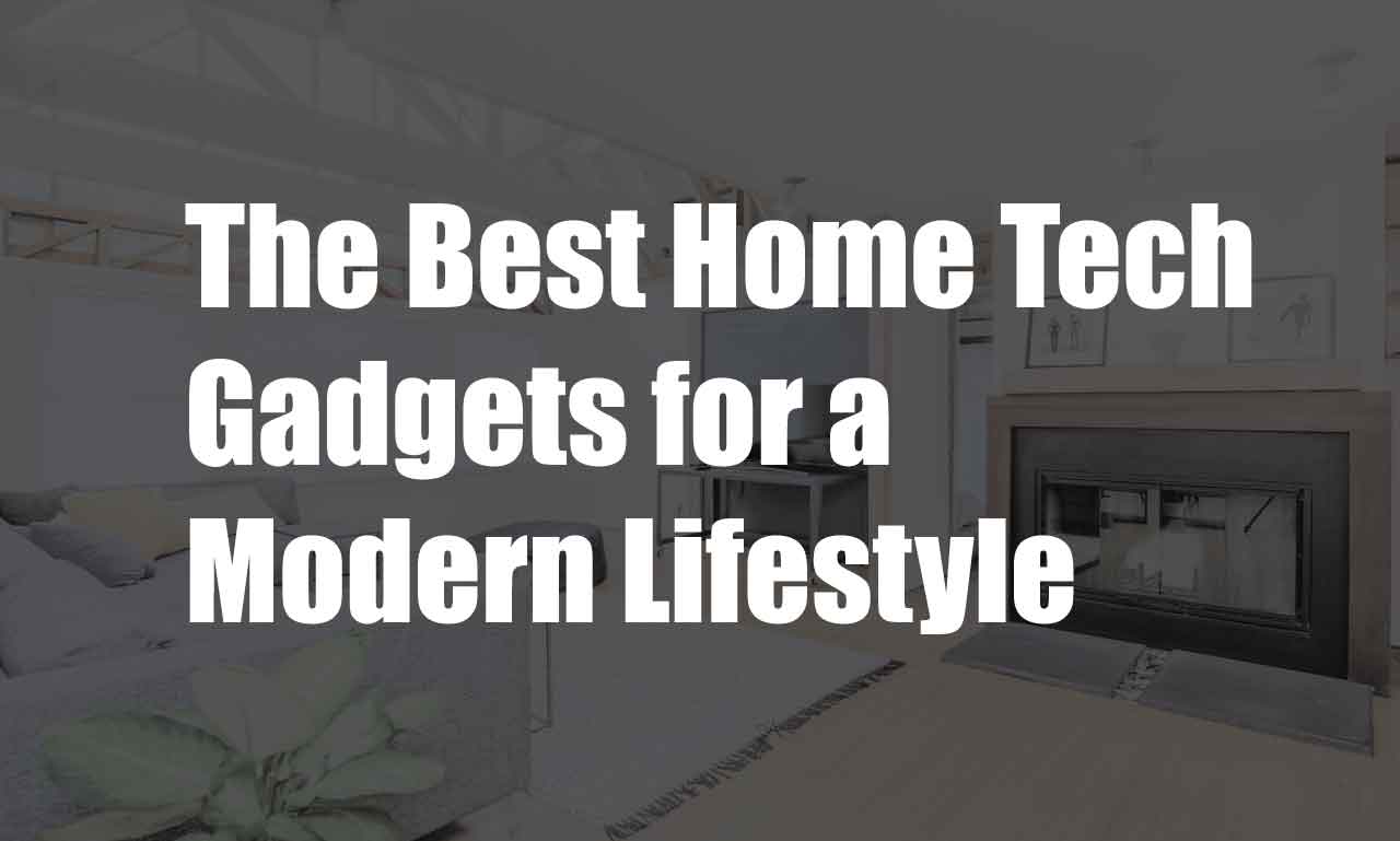 The Best Home Tech Gadgets for a Modern Lifestyle Bit No Tech