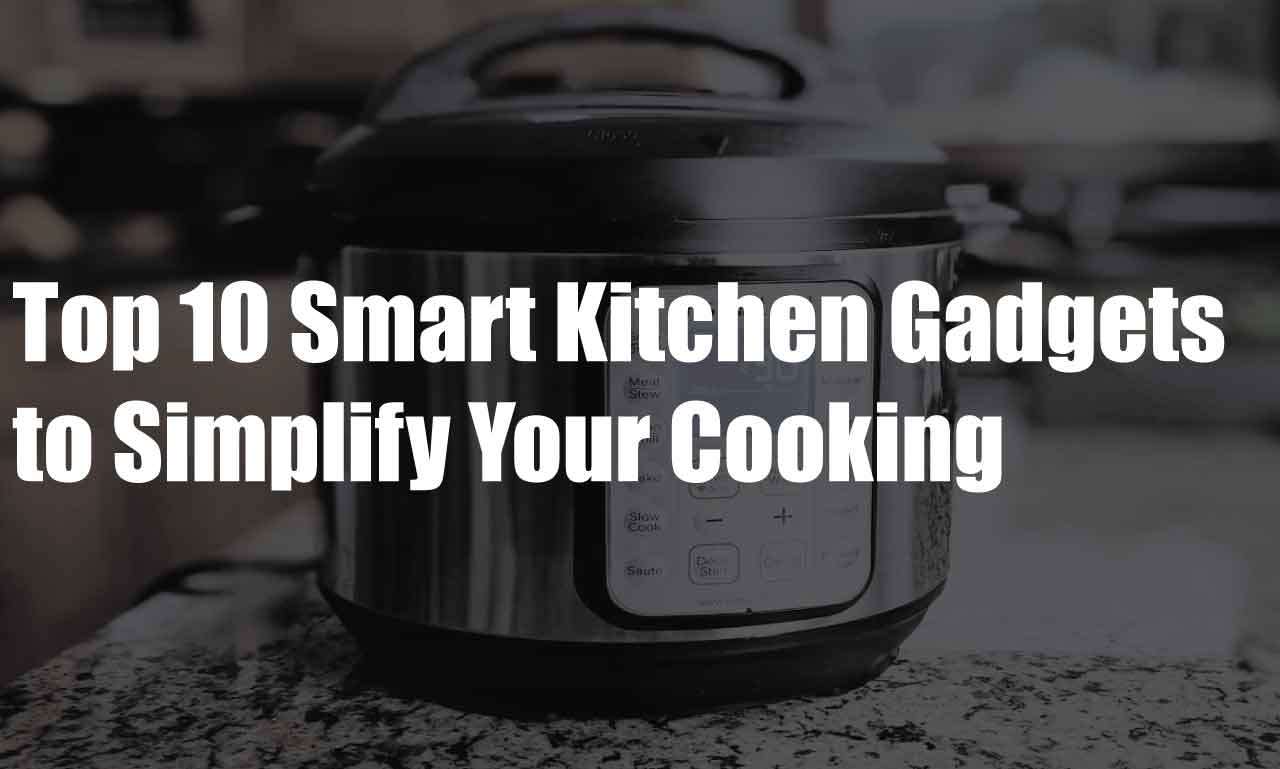 Top 10 Smart Kitchen Gadgets to Simplify Your Cooking - Bit No Tech